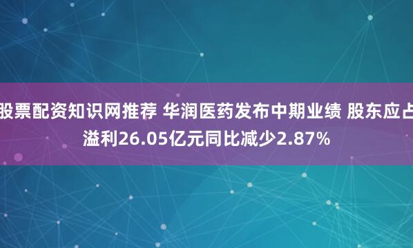 股票配资知识网推荐 华润医药发布中期业绩 股东应占溢利26.05亿元同比减少2.87%