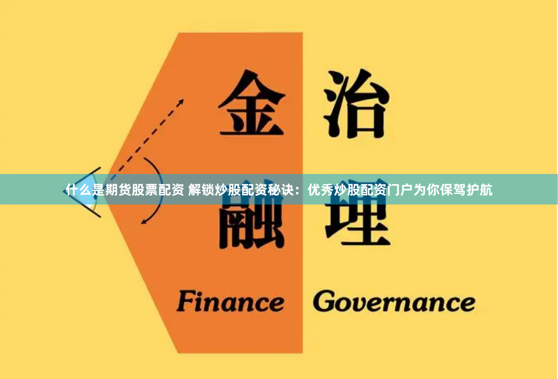 什么是期货股票配资 解锁炒股配资秘诀：优秀炒股配资门户为你保驾护航