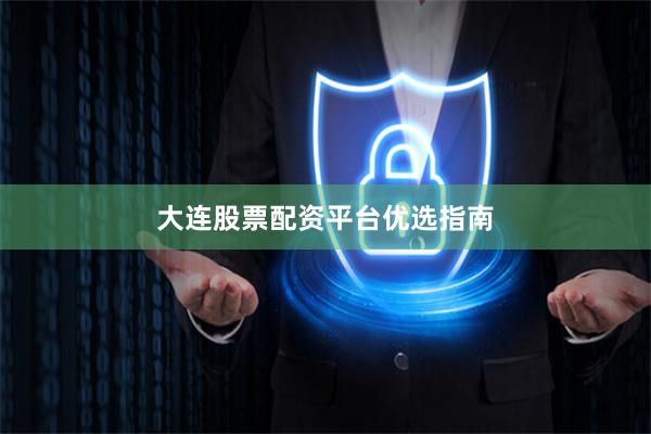 大连股票配资平台优选指南