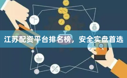 江苏配资平台排名榜，安全实盘首选