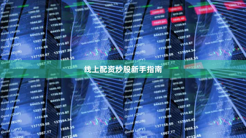 线上配资炒股新手指南